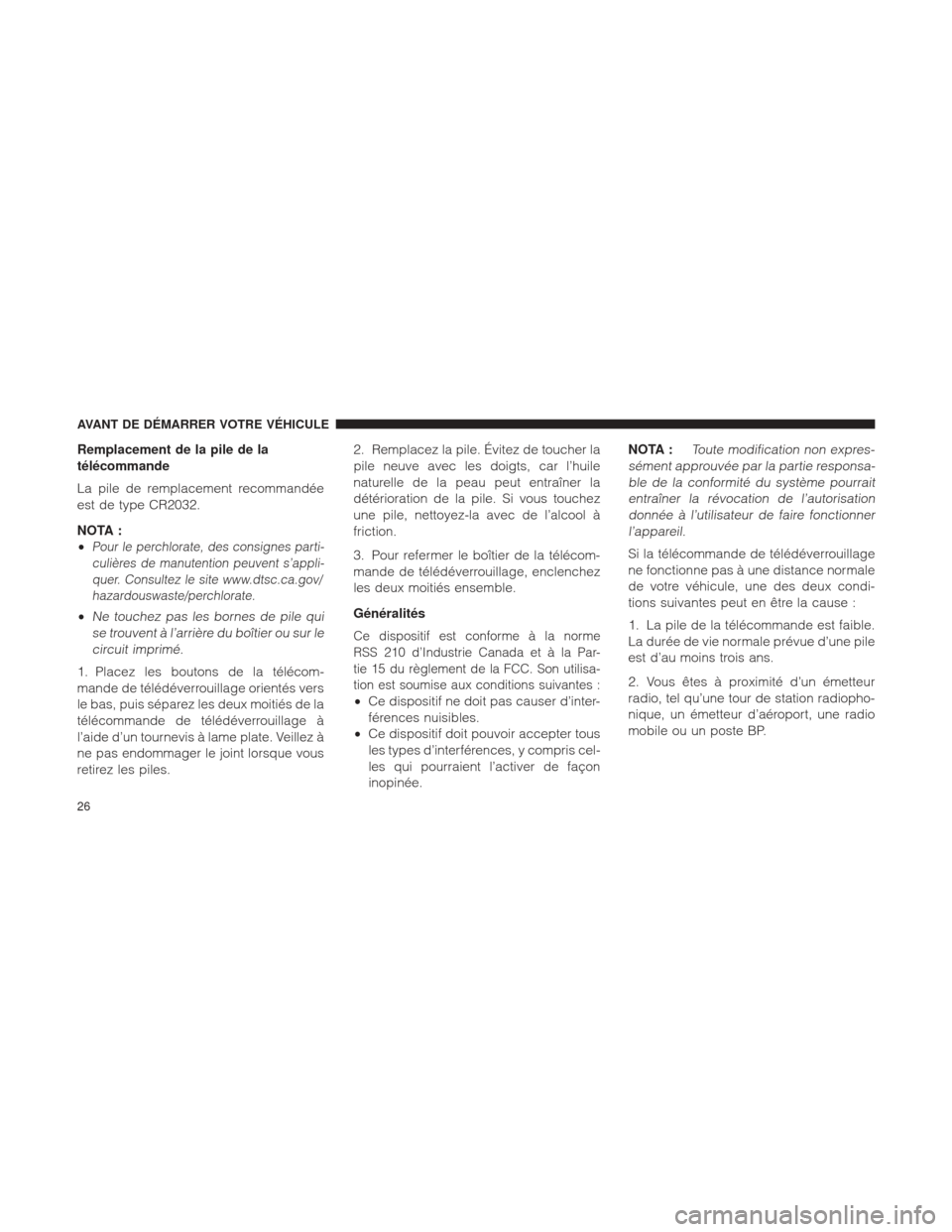 Ram 2500 2013 Manuel du propriétaire (in French) Remplacement de la pile de la
télécommande
La pile de remplacement recommandée
est de type CR2032.
NOTA :
•
Pour le perchlorate, des consignes parti-culières de manutention peuvent s’appli-que Ram 2500 2013 Manuel du propriétaire (in French) Remplacement de la pile de la
télécommande
La pile de remplacement recommandée
est de type CR2032.
NOTA :
•
Pour le perchlorate, des consignes parti-culières de manutention peuvent s’appli-que