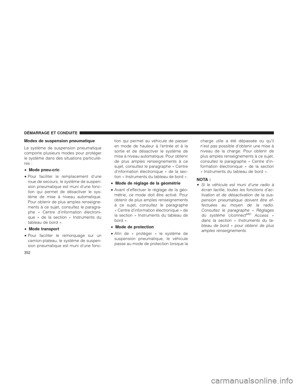 Ram 2500 2013 Manuel du propriétaire (in French) Modes de suspension pneumatique
Le système de suspension pneumatique
comporte plusieurs modes pour protéger
le système dans des situations particuliè-
res :
•Mode pneu-cric
• Pour faciliter le Ram 2500 2013 Manuel du propriétaire (in French) Modes de suspension pneumatique
Le système de suspension pneumatique
comporte plusieurs modes pour protéger
le système dans des situations particuliè-
res :
•Mode pneu-cric
• Pour faciliter le