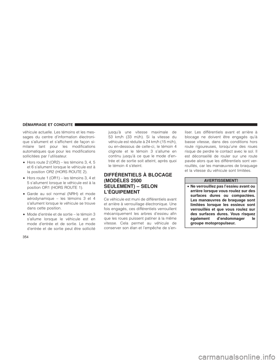 Ram 2500 2013 Manuel du propriétaire (in French) véhicule actuelle. Les témoins et les mes-
sages du centre d’information électroni-
que s’allument et s’affichent de façon si-
milaire tant pour les modifications
automatiques que pour les m Ram 2500 2013 Manuel du propriétaire (in French) véhicule actuelle. Les témoins et les mes-
sages du centre d’information électroni-
que s’allument et s’affichent de façon si-
milaire tant pour les modifications
automatiques que pour les m
