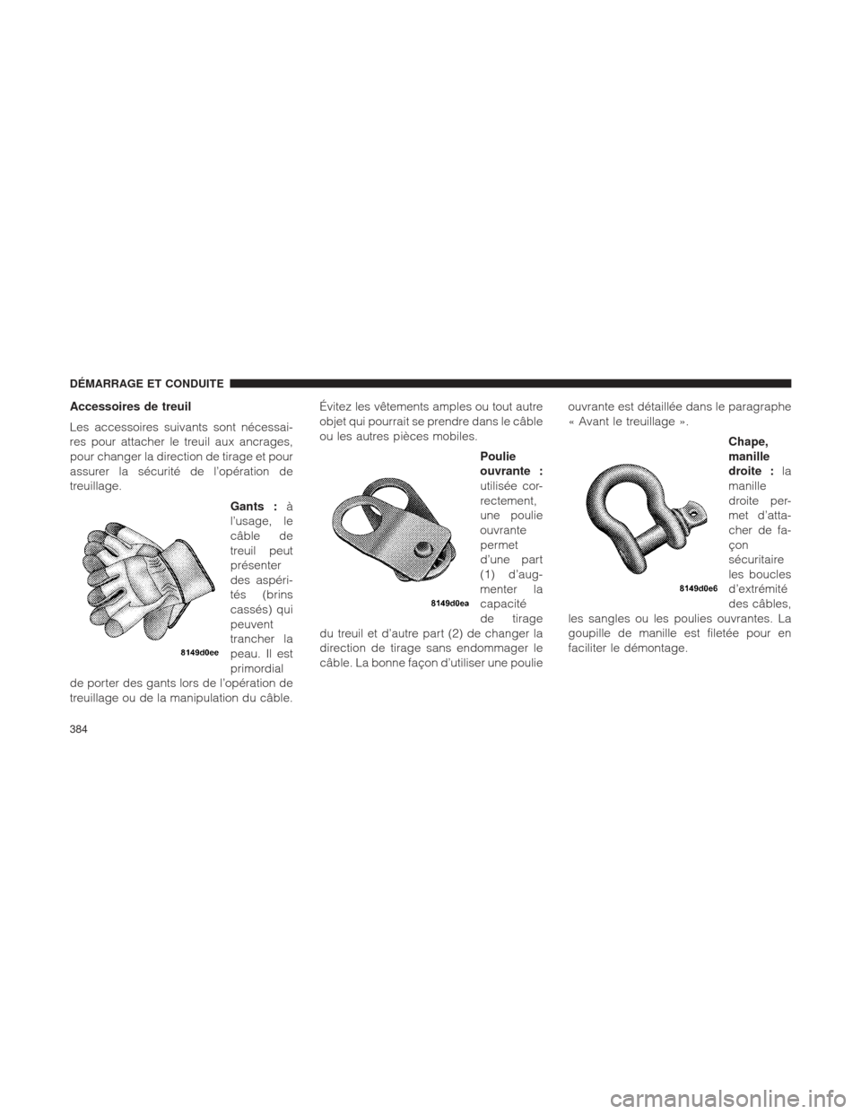 Ram 2500 2013 Manuel du propriétaire (in French) Accessoires de treuil
Les accessoires suivants sont nécessai-
res pour attacher le treuil aux ancrages,
pour changer la direction de tirage et pour
assurer la sécurité de l’opération de
treuilla Ram 2500 2013 Manuel du propriétaire (in French) Accessoires de treuil
Les accessoires suivants sont nécessai-
res pour attacher le treuil aux ancrages,
pour changer la direction de tirage et pour
assurer la sécurité de l’opération de
treuilla