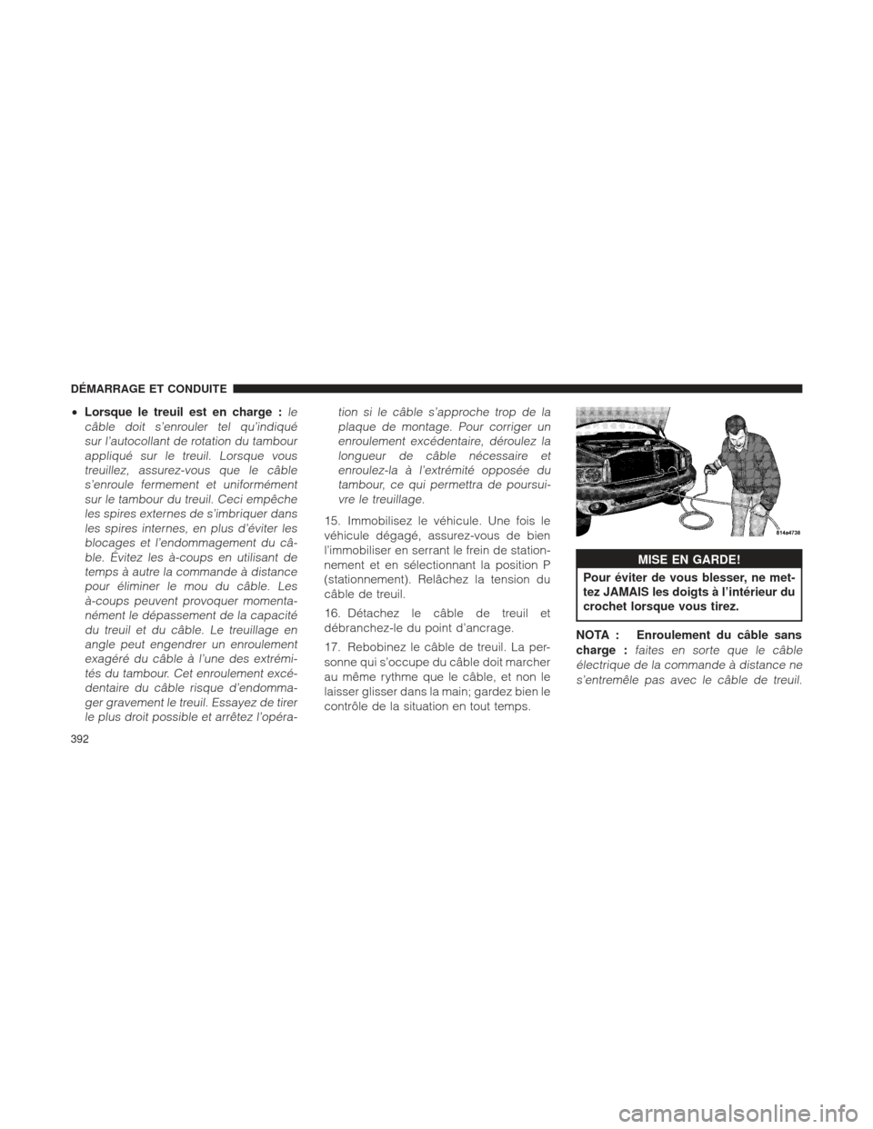 Ram 2500 2013  Manuel du propriétaire (in French)  •Lorsque le treuil est en charge :le
câble doit s’enrouler tel qu’indiqué sur l’autocollant de rotation du tambourappliqué sur le treuil. Lorsque voustreuillez, assurez-vous que le câbles