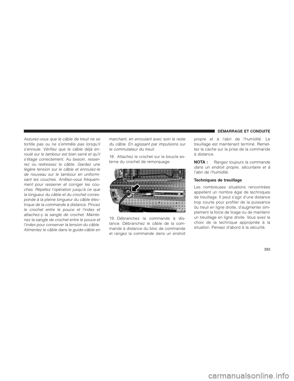Ram 2500 2013  Manuel du propriétaire (in French)  Assurez-vous que le câble de treuil ne setortille pas ou ne s’emmêle pas lorsqu’ils’enroule. Vérifiez que le câble déjà en-roulé sur le tambour est bien serré et qu’ils’étage correc