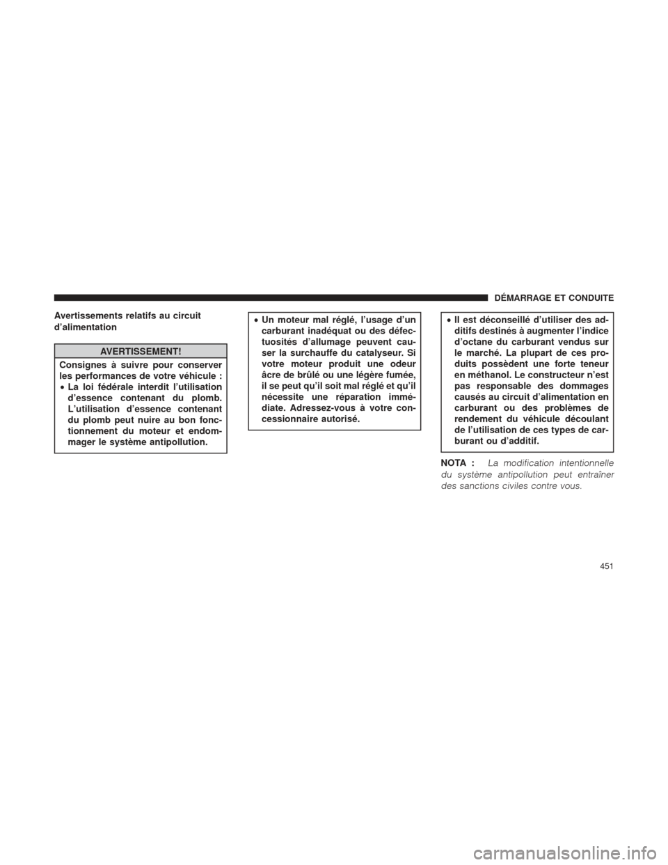 Ram 2500 2013  Manuel du propriétaire (in French)  Avertissements relatifs au circuit
d’alimentation
AVERTISSEMENT!
Consignes à suivre pour conserver
les performances de votre véhicule :
• La loi fédérale interdit l’utilisation
d’essence c