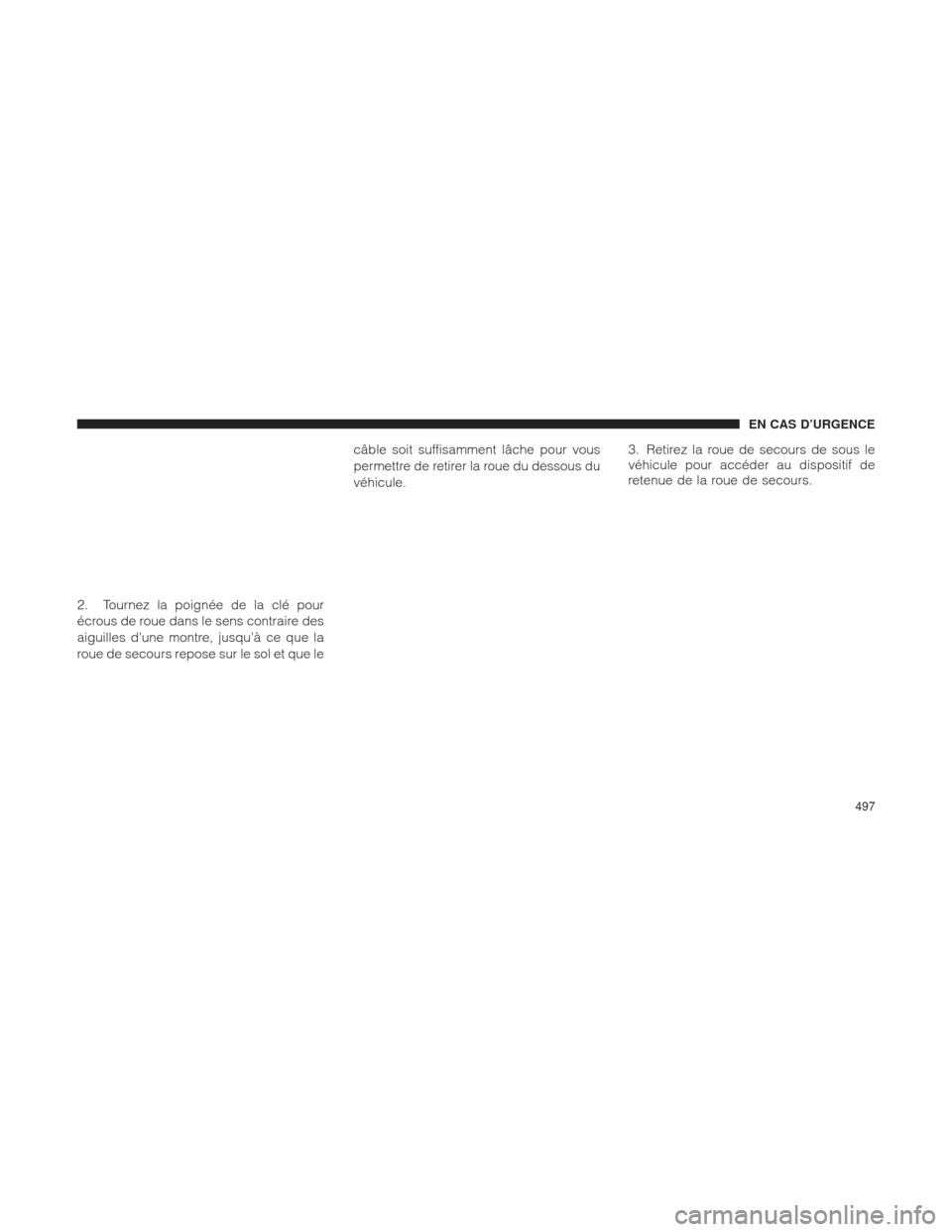 Ram 2500 2013  Manuel du propriétaire (in French)  2. Tournez la poignée de la clé pour
écrous de roue dans le sens contraire des
aiguilles d’une montre, jusqu’à ce que la
roue de secours repose sur le sol et que lecâble soit suffisamment lâ
