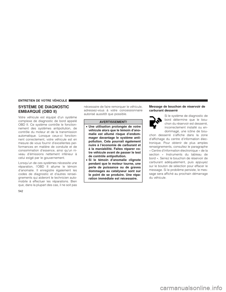 Ram 2500 2013  Manuel du propriétaire (in French)  SYSTÈME DE DIAGNOSTIC
EMBARQUÉ (OBD II)
Votre véhicule est équipé d’un système
complexe de diagnostic de bord appelé
OBD II. Ce système contrôle le fonction-
nement des systèmes antipollut