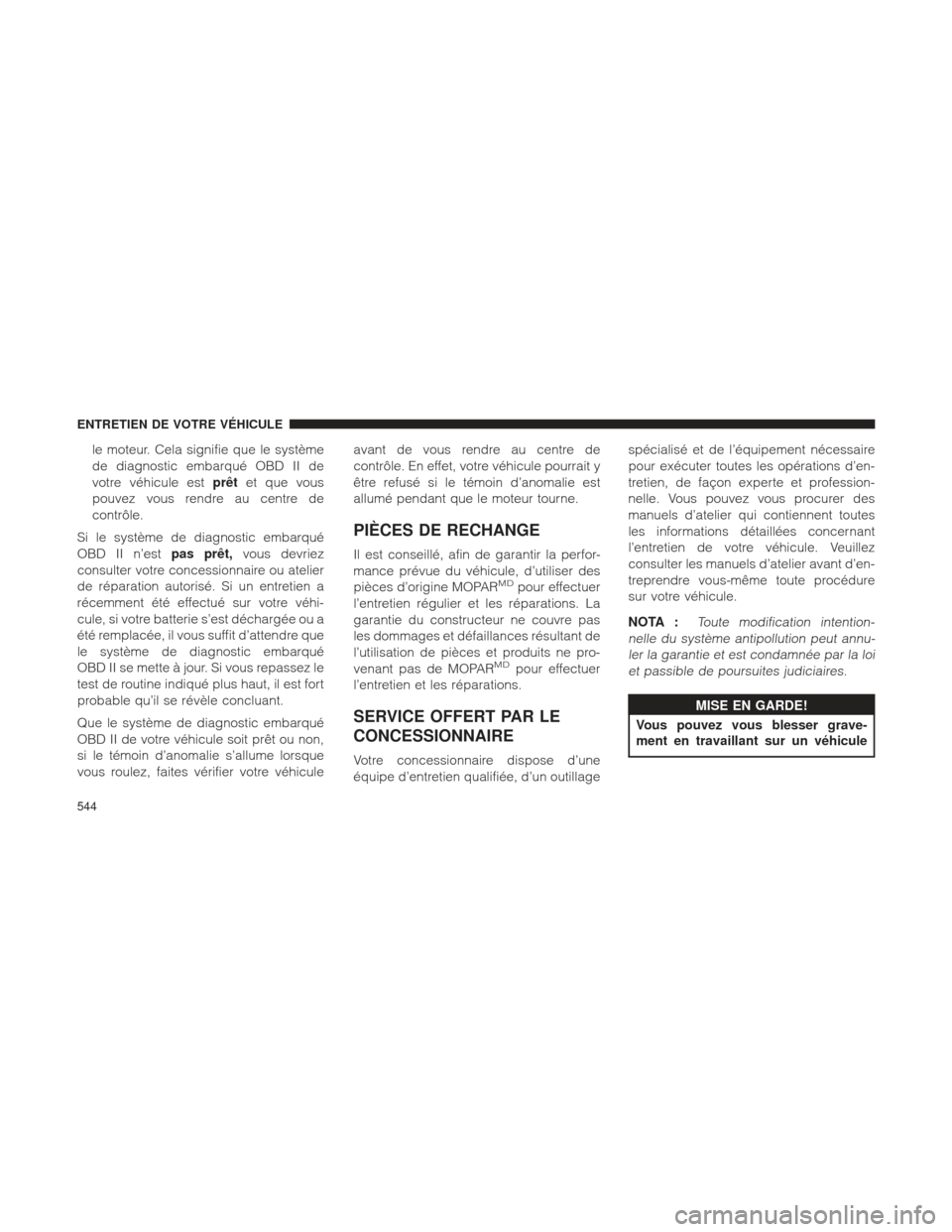 Ram 2500 2013  Manuel du propriétaire (in French)  le moteur. Cela signifie que le système
de diagnostic embarqué OBD II de
votre véhicule estprêtet que vous
pouvez vous rendre au centre de
contrôle.
Si le système de diagnostic embarqué
OBD II 