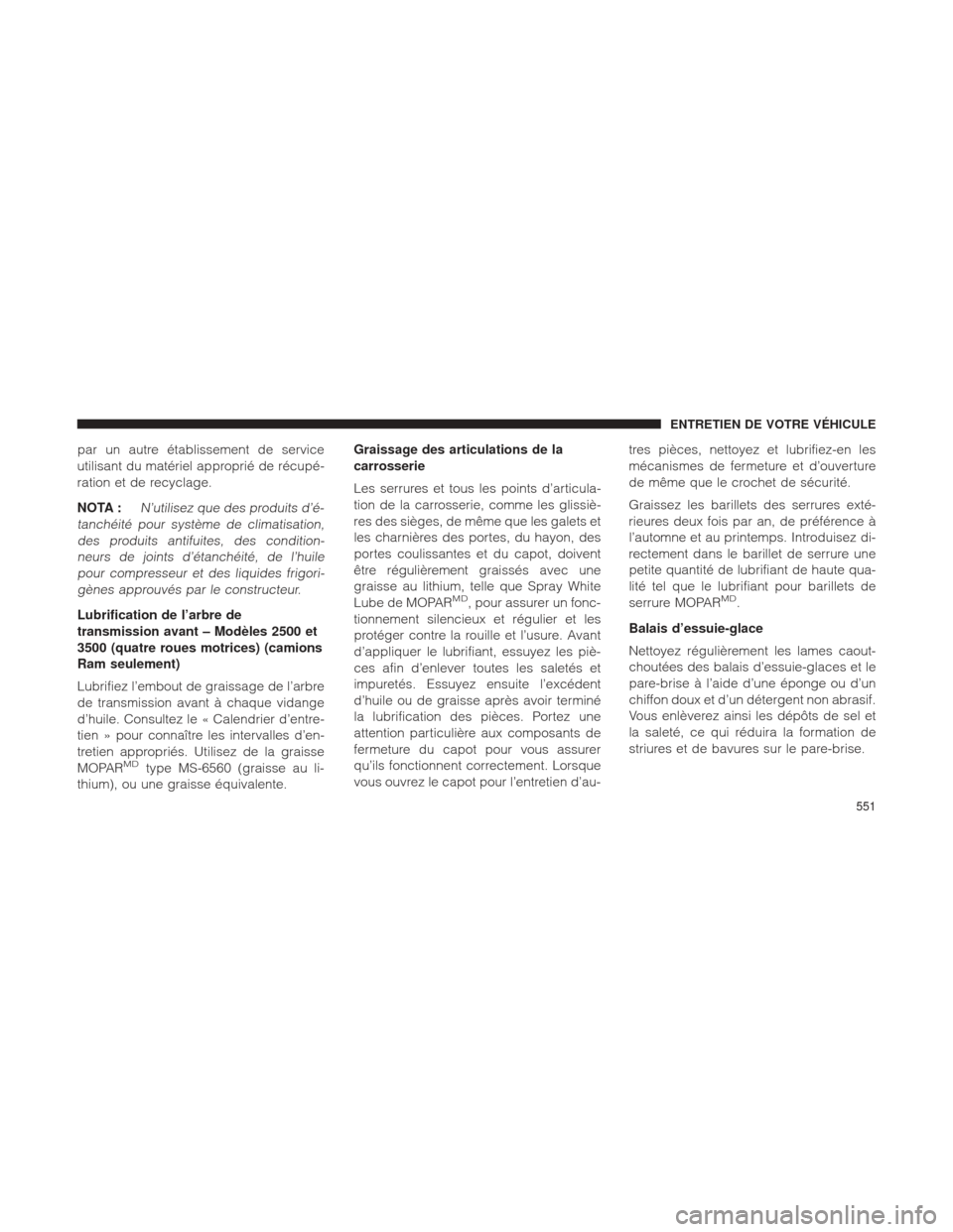 Ram 2500 2013  Manuel du propriétaire (in French)  par un autre établissement de service
utilisant du matériel approprié de récupé-
ration et de recyclage.
NOTA :
N’utilisez que des produits d’é-
tanchéité pour système de climatisation, d