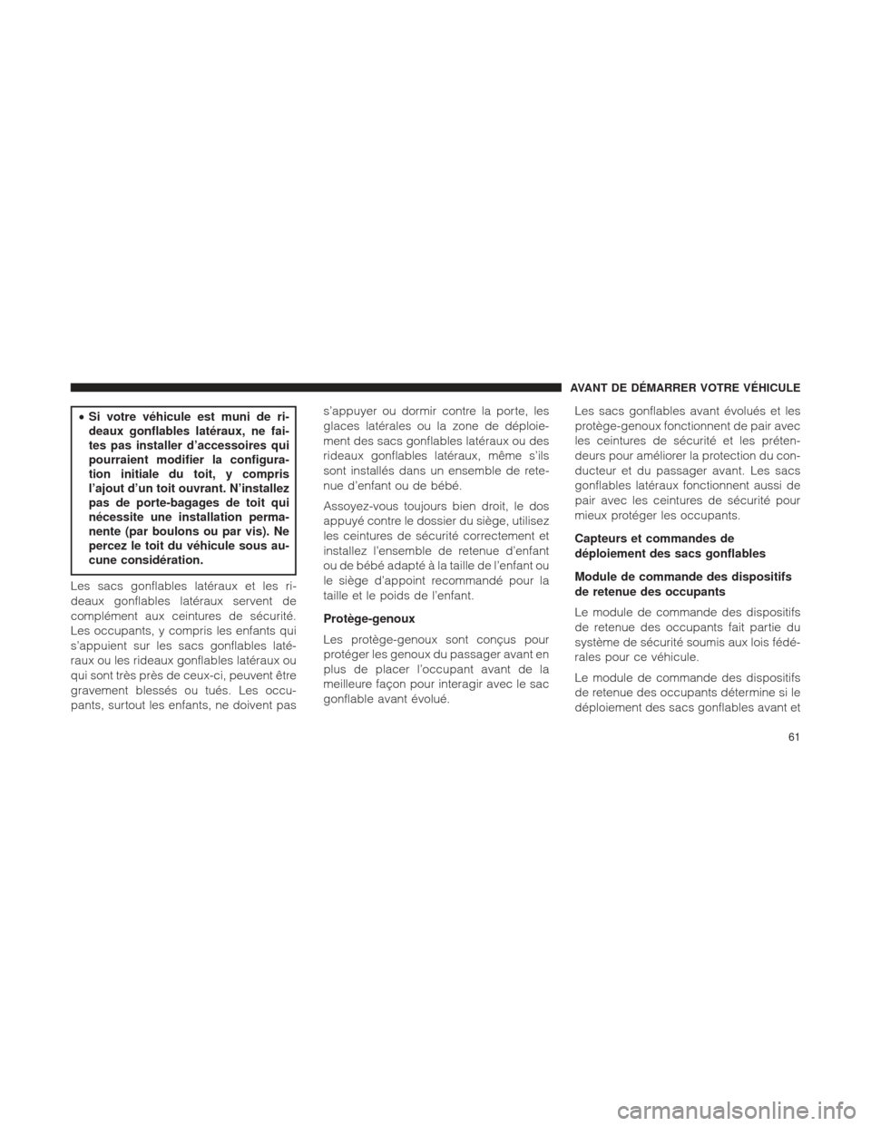 Ram 2500 2013 Manuel du propriétaire (in French) •Si votre véhicule est muni de ri-
deaux gonflables latéraux, ne fai-
tes pas installer d’accessoires qui
pourraient modifier la configura-
tion initiale du toit, y compris
l’ajout d’un toit Ram 2500 2013 Manuel du propriétaire (in French) •Si votre véhicule est muni de ri-
deaux gonflables latéraux, ne fai-
tes pas installer d’accessoires qui
pourraient modifier la configura-
tion initiale du toit, y compris
l’ajout d’un toit