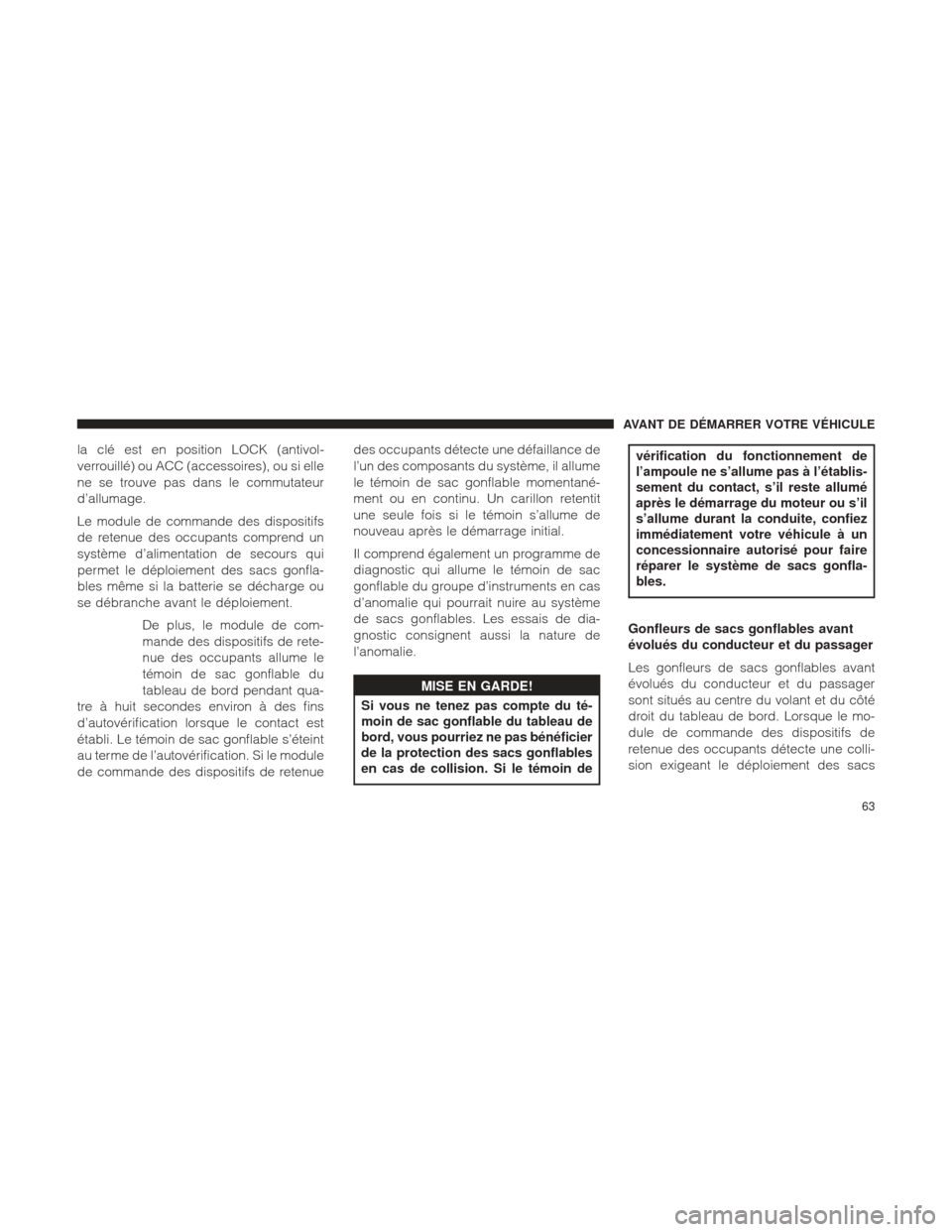 Ram 2500 2013 Manuel du propriétaire (in French) la clé est en position LOCK (antivol-
verrouillé) ou ACC (accessoires), ou si elle
ne se trouve pas dans le commutateur
d’allumage.
Le module de commande des dispositifs
de retenue des occupants c Ram 2500 2013 Manuel du propriétaire (in French) la clé est en position LOCK (antivol-
verrouillé) ou ACC (accessoires), ou si elle
ne se trouve pas dans le commutateur
d’allumage.
Le module de commande des dispositifs
de retenue des occupants c