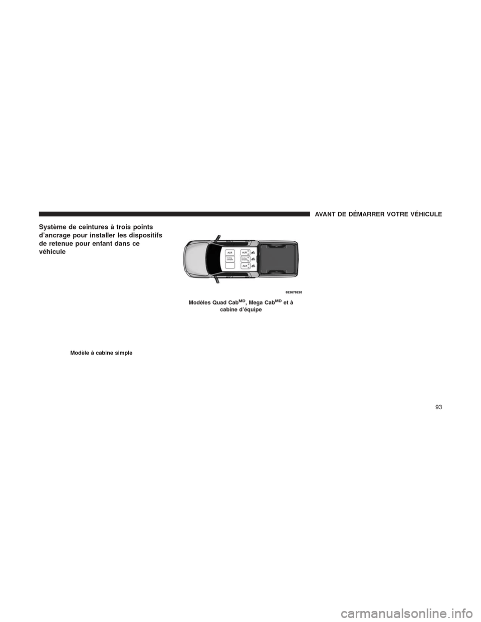 Ram 2500 2013  Manuel du propriétaire (in French)  Système de ceintures à trois points
d’ancrage pour installer les dispositifs
de retenue pour enfant dans ce
véhicule
Modèle à cabine simple
Modèles Quad CabMD, Mega CabMDet à
cabine d’équi
