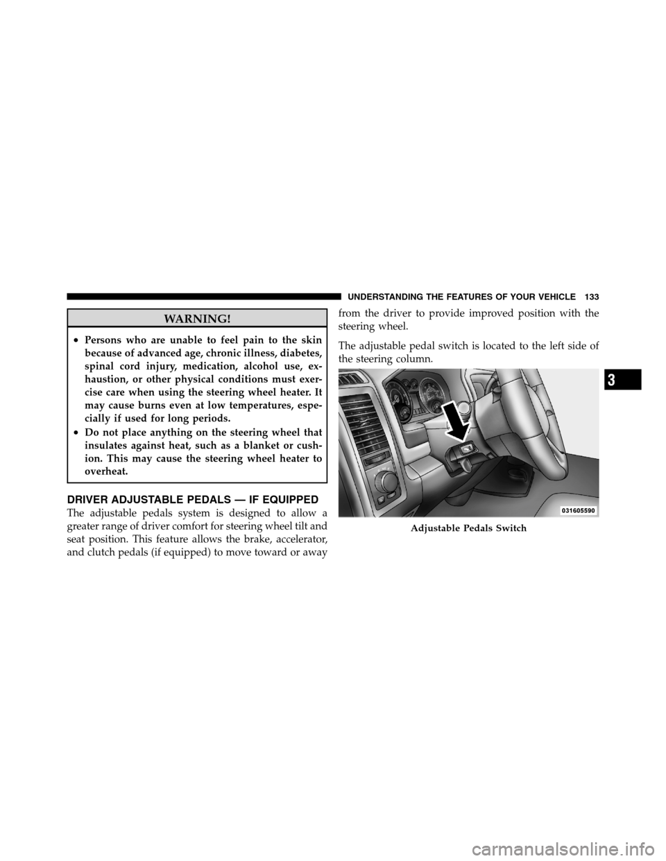 Ram 2500 2011  Owners Manual WARNING!
•Persons who are unable to feel pain to the skin
because of advanced age, chronic illness, diabetes,
spinal cord injury, medication, alcohol use, ex-
haustion, or other physical conditions 