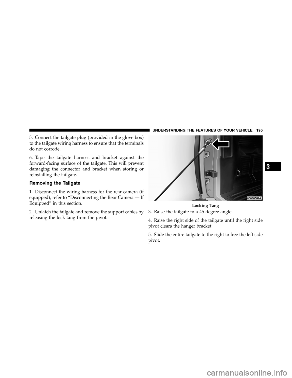 Ram 2500 2011  Owners Manual 5. Connect the tailgate plug (provided in the glove box)
to the tailgate wiring harness to ensure that the terminals
do not corrode.
6. Tape the tailgate harness and bracket against the
forward-facing