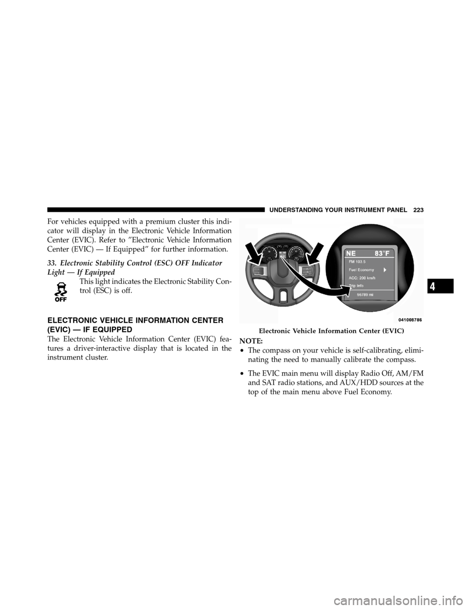 Ram 2500 2011  Owners Manual For vehicles equipped with a premium cluster this indi-
cator will display in the Electronic Vehicle Information
Center (EVIC). Refer to ”Electronic Vehicle Information
Center (EVIC) — If Equipped