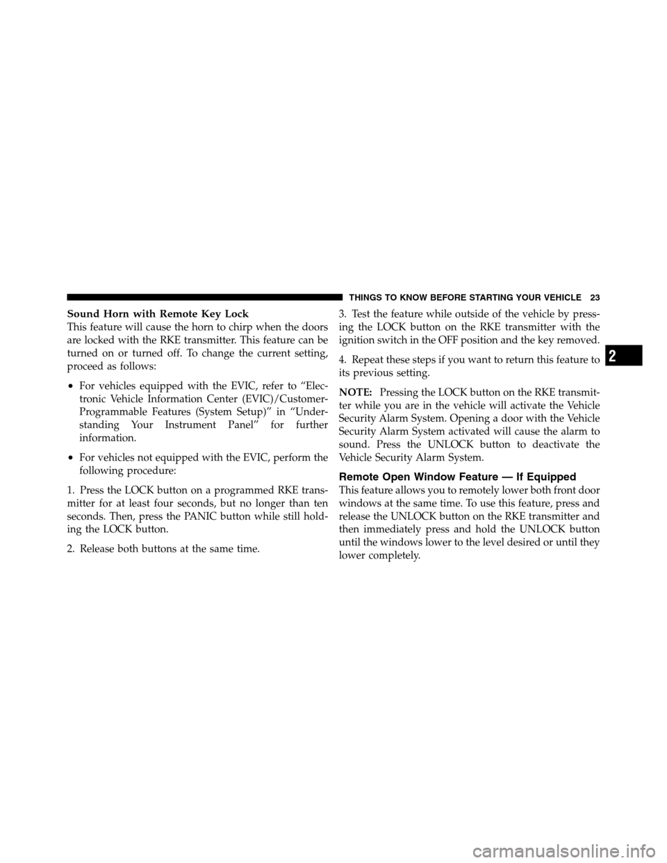 Ram 2500 2011 Owners Guide Sound Horn with Remote Key Lock
This feature will cause the horn to chirp when the doors
are locked with the RKE transmitter. This feature can be
turned on or turned off. To change the current setting