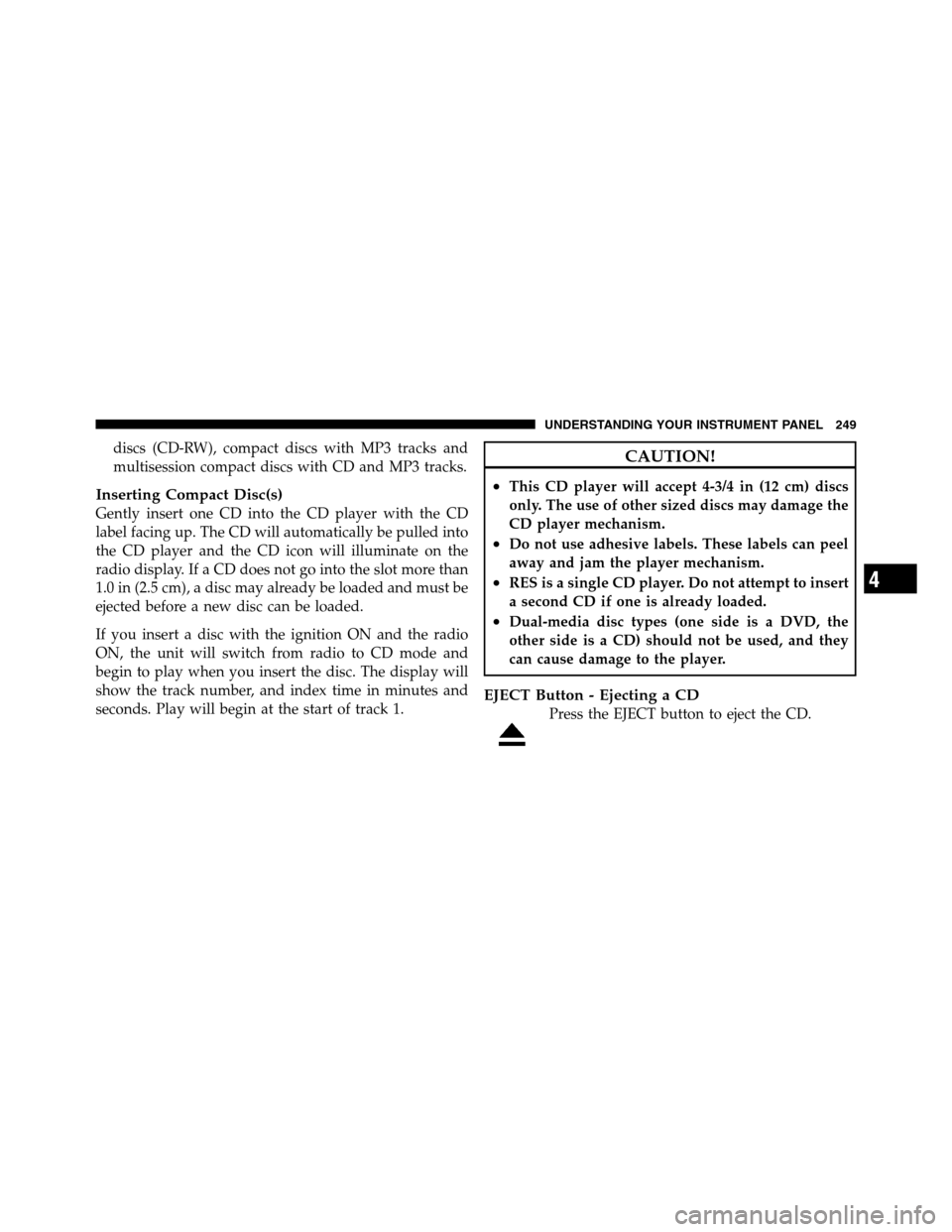 Ram 2500 2011 Owners Manual discs (CD-RW), compact discs with MP3 tracks and
multisession compact discs with CD and MP3 tracks.
Inserting Compact Disc(s)
Gently insert one CD into the CD player with the CD
label facing up. The C Ram 2500 2011 Owners Manual discs (CD-RW), compact discs with MP3 tracks and
multisession compact discs with CD and MP3 tracks.
Inserting Compact Disc(s)
Gently insert one CD into the CD player with the CD
label facing up. The C