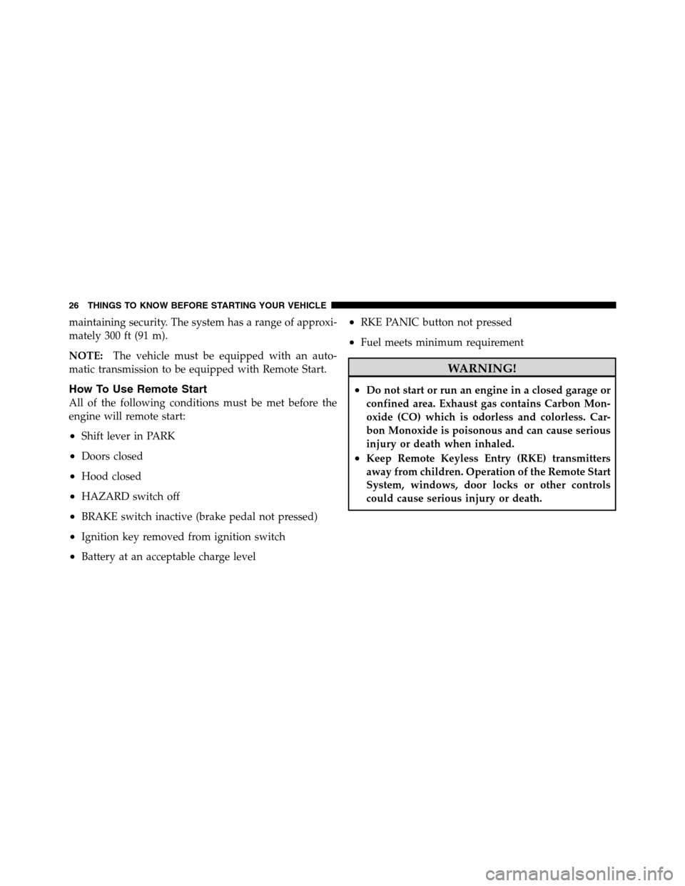 Ram 2500 2011 Owners Guide maintaining security. The system has a range of approxi-
mately 300 ft (91 m).
NOTE:The vehicle must be equipped with an auto-
matic transmission to be equipped with Remote Start.
How To Use Remote St