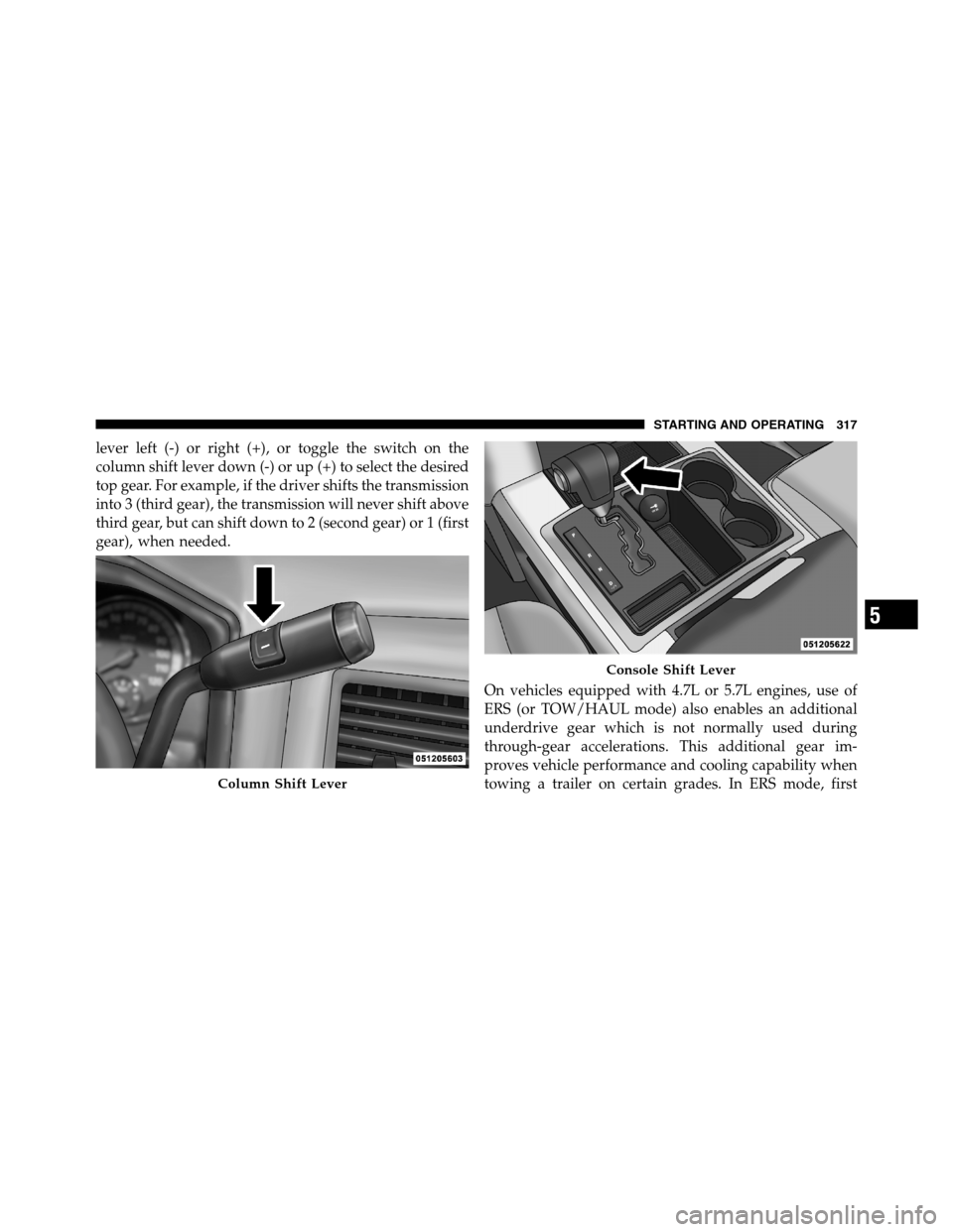 Ram 2500 2011 Repair Manual lever left (-) or right (+), or toggle the switch on the
column shift lever down (-) or up (+) to select the desired
top gear. For example, if the driver shifts the transmission
into 3 (third gear), t Ram 2500 2011 Repair Manual lever left (-) or right (+), or toggle the switch on the
column shift lever down (-) or up (+) to select the desired
top gear. For example, if the driver shifts the transmission
into 3 (third gear), t