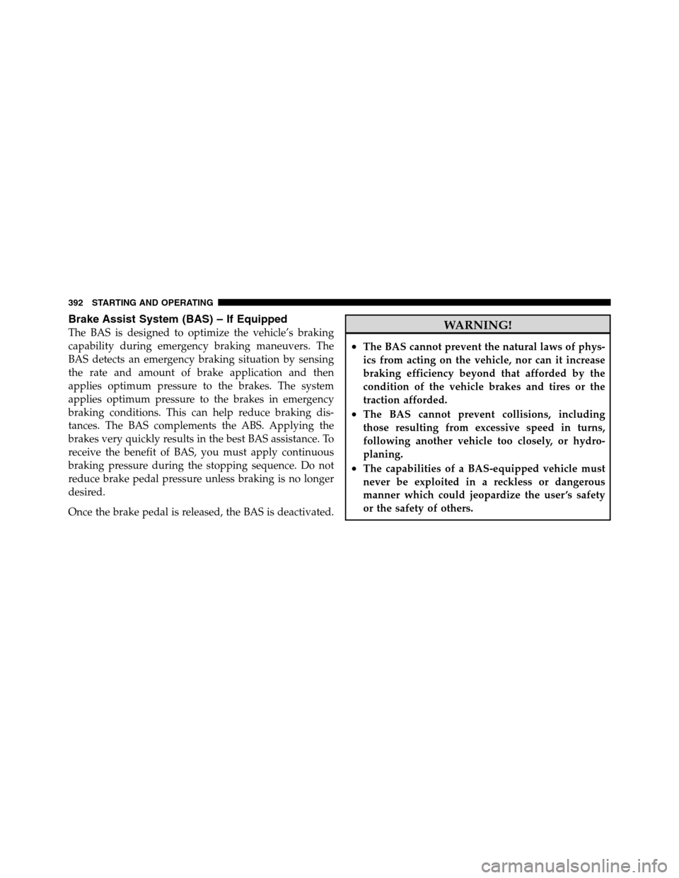 Ram 2500 2011 User Guide Brake Assist System (BAS) – If Equipped
The BAS is designed to optimize the vehicle’s braking
capability during emergency braking maneuvers. The
BAS detects an emergency braking situation by sensi