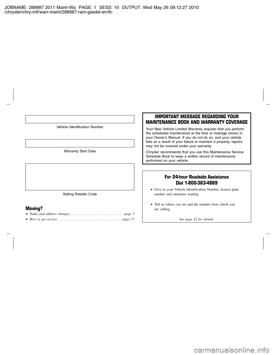 Ram 2500 2011  Owners manual (Gas and Diesel) JOBNAME: 288987 2011 Maint-Wa PAGE: 1 SESS: 10 OUTPUT: Wed May 26 09:12:27 2010
/chrysler/chry-intl/warr-maint/288987-ram-gasdsl-en/ifc
Vehicle Identification Number
Warranty Start Date
Selling Retail