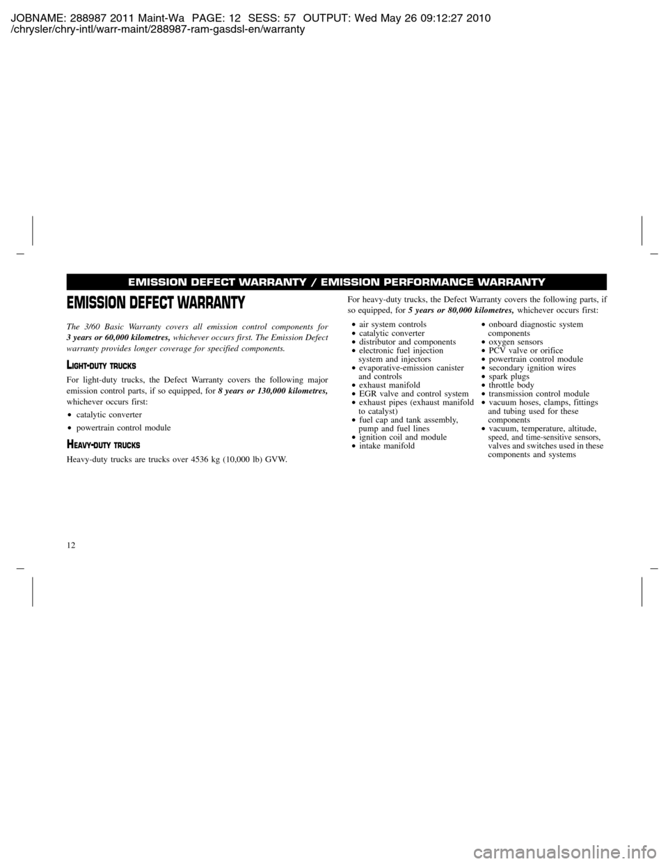 Ram 2500 2011  Owners manual (Gas and Diesel) JOBNAME: 288987 2011 Maint-Wa PAGE: 12 SESS: 57 OUTPUT: Wed May 26 09:12:27 2010
/chrysler/chry-intl/warr-maint/288987-ram-gasdsl-en/warranty
EMISSION DEFECT WARRANTY
The 3/60 Basic Warranty covers al