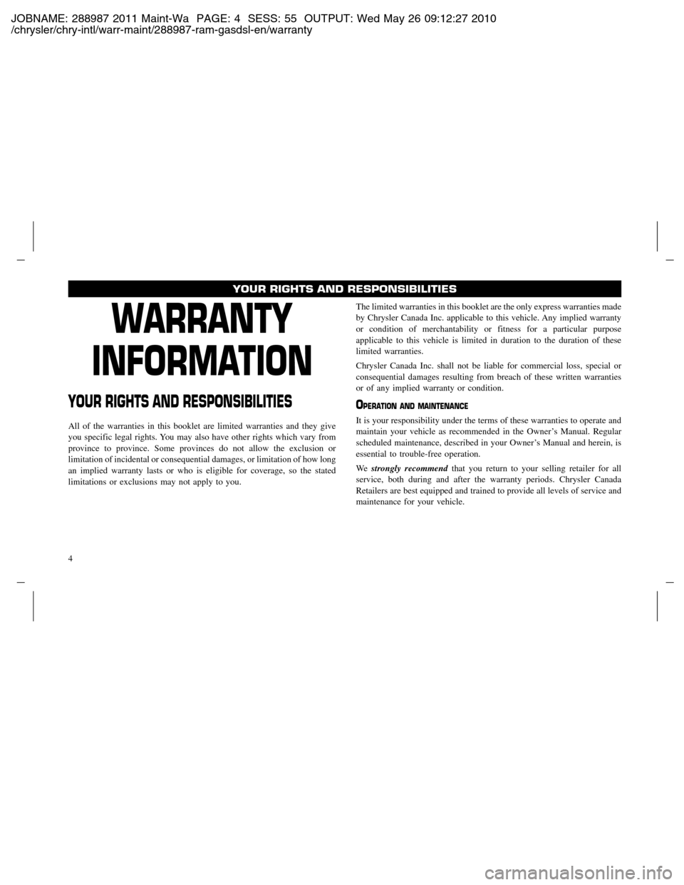 Ram 2500 2011  Owners manual (Gas and Diesel) JOBNAME: 288987 2011 Maint-Wa PAGE: 4 SESS: 55 OUTPUT: Wed May 26 09:12:27 2010
/chrysler/chry-intl/warr-maint/288987-ram-gasdsl-en/warranty
WARRANTY
INFORMATION
YOUR RIGHTS AND RESPONSIBILITIES
All o