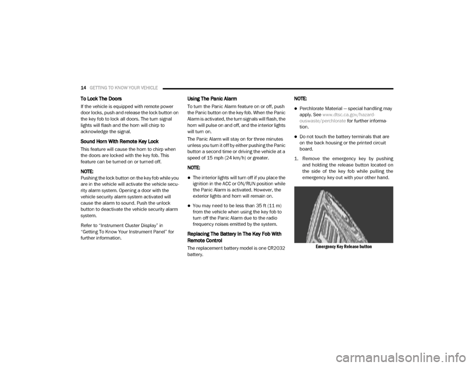 Ram 3500 Chassis Cab 2020  Owners Manual 
14GETTING TO KNOW YOUR VEHICLE  
To Lock The Doors
If the vehicle is equipped with remote power 
door locks, push and release the lock button on 
the key fob to lock all doors. The turn signal 
light