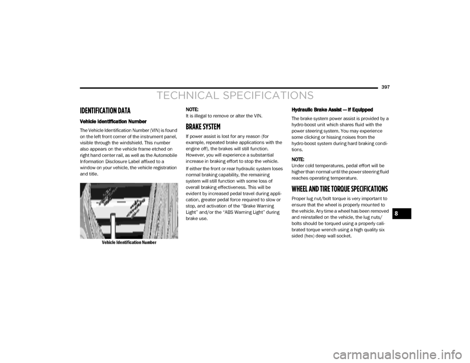 Ram 3500 Chassis Cab 2020  Owners Manual 
397
TECHNICAL SPECIFICATIONS
IDENTIFICATION DATA
Vehicle Identification Number 
The Vehicle Identification Number (VIN) is found 
on the left front corner of the instrument panel, 
visible through th