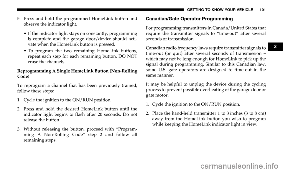 Ram 3500 Chassis Cab 2019  Owners Manual GETTING TO KNOW YOUR VEHICLE 101
5. Press  and  hold  the  programmed  HomeLink  button  andobserve the indicator light.
• If the indicator light stays on constantly, programming is  complete  and  
