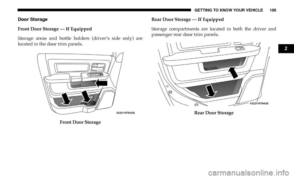 Ram 3500 Chassis Cab 2019 Owners Manual GETTING TO KNOW YOUR VEHICLE 105
Door Storage
Front Door Storage — If Equipped
Storage areas and bottle holders (driver’s side only) are
located in the door trim panels.Front Door Storage Ram 3500 Chassis Cab 2019 Owners Manual GETTING TO KNOW YOUR VEHICLE 105
Door Storage
Front Door Storage — If Equipped
Storage areas and bottle holders (driver’s side only) are
located in the door trim panels.Front Door Storage
