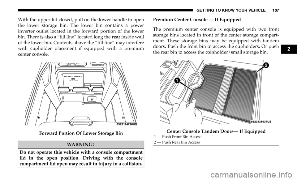 Ram 3500 Chassis Cab 2019  Owners Manual GETTING TO KNOW YOUR VEHICLE 107
With the upper lid closed,  pull on the lower  handle to  open
the  lower  storage  bin.  The  lower  bin  contains  a  power
inverter  outlet  located  in  the  forwa