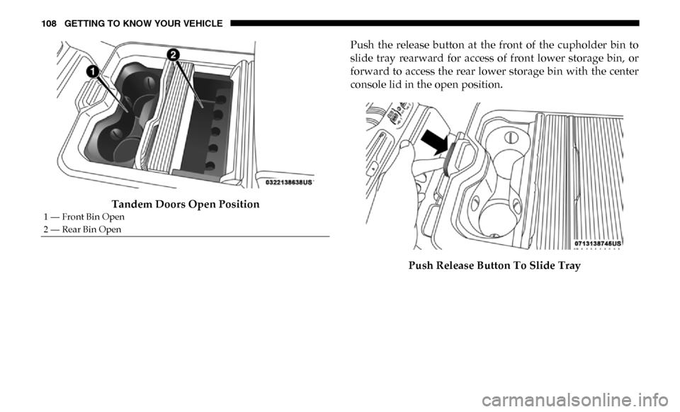 Ram 3500 Chassis Cab 2019  Owners Manual 108 GETTING TO KNOW YOUR VEHICLE
Tandem Doors Open PositionPush  the  release  button  at  the  front  of  the  cupholder  bin  to
slide  tray  rearward  for  access  of  front  lower  storage  bin,  