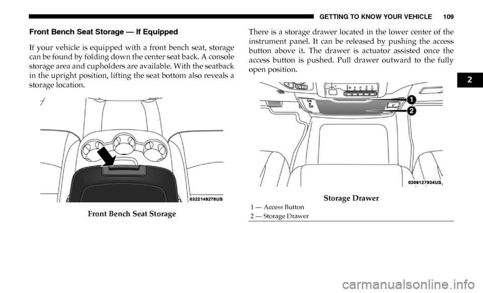 Ram 3500 Chassis Cab 2019  Owners Manual GETTING TO KNOW YOUR VEHICLE 109
Front Bench Seat Storage — If Equipped
If  your  vehicle  is  equipped  with  a  front  bench  seat,  storage
can be found by folding down the center seat back. A co