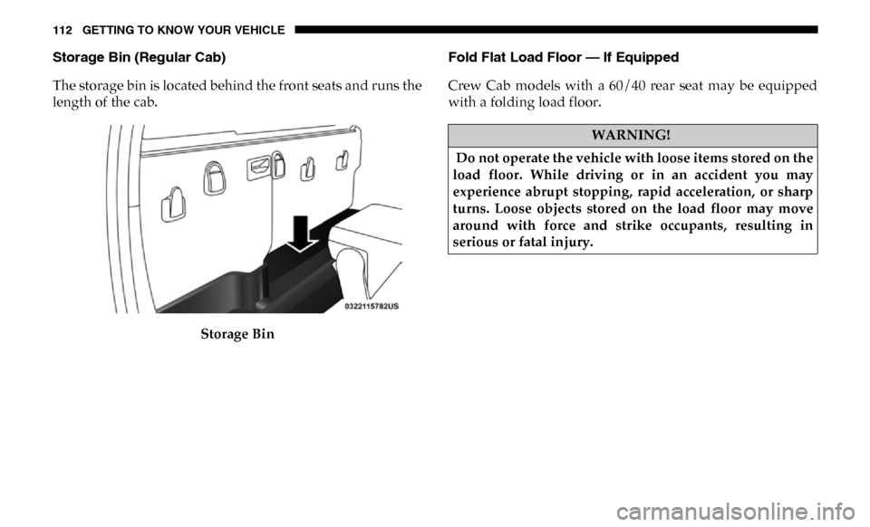 Ram 3500 Chassis Cab 2019 Owners Manual 112 GETTING TO KNOW YOUR VEHICLE
Storage Bin (Regular Cab)
The storage bin is located behind the front seats and runs the
length of the cab.Storage Bin Fold Flat Load Floor — If Equipped
Crew Cab Ram 3500 Chassis Cab 2019 Owners Manual 112 GETTING TO KNOW YOUR VEHICLE
Storage Bin (Regular Cab)
The storage bin is located behind the front seats and runs the
length of the cab.Storage Bin Fold Flat Load Floor — If Equipped
Crew Cab