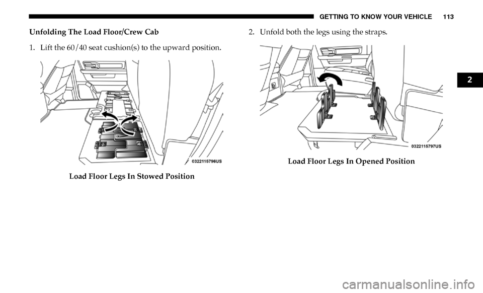 Ram 3500 Chassis Cab 2019  Owners Manual GETTING TO KNOW YOUR VEHICLE 113
Unfolding The Load Floor/Crew Cab
1. Lift the 60/40 seat cushion(s) to the upward position.Load Floor Legs In Stowed Position 2. Unfold both the legs using the straps.
