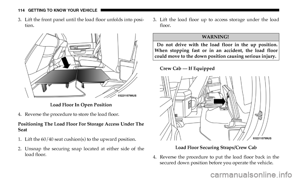 Ram 3500 Chassis Cab 2019  Owners Manual 114 GETTING TO KNOW YOUR VEHICLE
3. Lift the front panel until the load floor unfolds into posi-
tion.
Load Floor In Open Position
4. Reverse the procedure to store the load floor.
Positioning The Loa