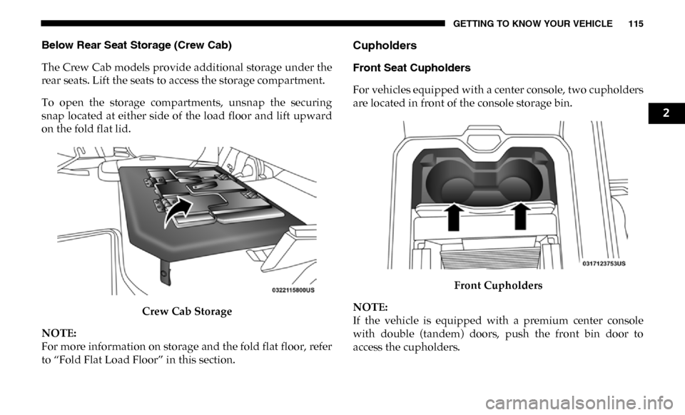 Ram 3500 Chassis Cab 2019  Owners Manual GETTING TO KNOW YOUR VEHICLE 115
Below Rear Seat Storage (Crew Cab)
The Crew Cab models provide additional storage under the
rear seats. Lift the seats to access the storage compartment.
To  open  the