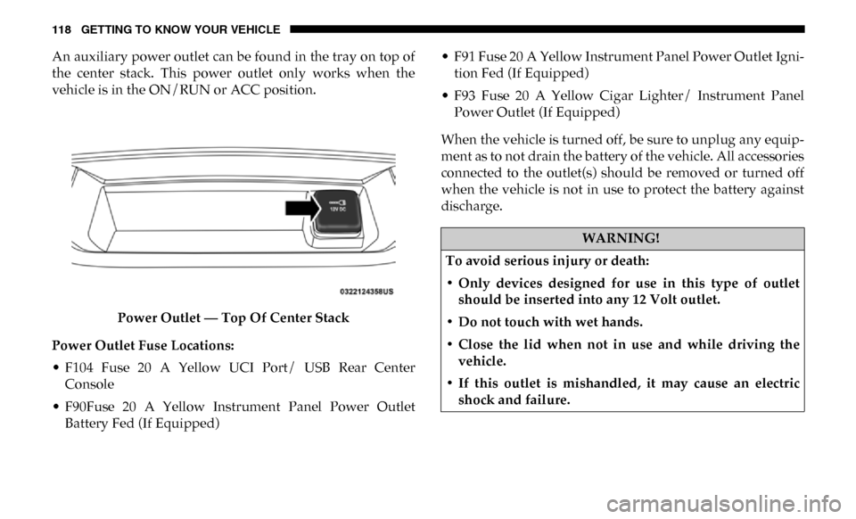 Ram 3500 Chassis Cab 2019  Owners Manual 118 GETTING TO KNOW YOUR VEHICLE
An auxiliary power outlet can be found in the tray on top of
the  center  stack.  This  power  outlet  only  works  when  the
vehicle is in the ON/RUN or ACC position.
