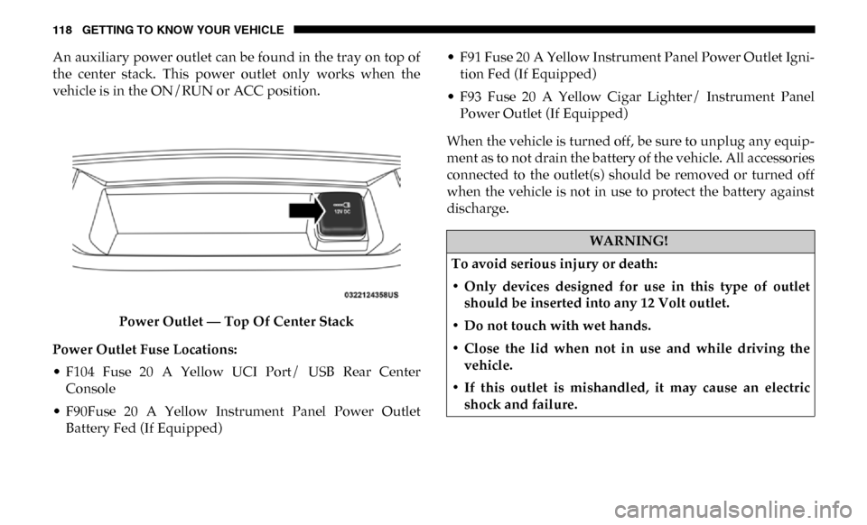 Ram 3500 Chassis Cab 2019 Owners Manual 118 GETTING TO KNOW YOUR VEHICLE
An auxiliary power outlet can be found in the tray on top of
the center stack. This power outlet only works when the
vehicle is in the ON/RUN or ACC position. Ram 3500 Chassis Cab 2019 Owners Manual 118 GETTING TO KNOW YOUR VEHICLE
An auxiliary power outlet can be found in the tray on top of
the center stack. This power outlet only works when the
vehicle is in the ON/RUN or ACC position.
