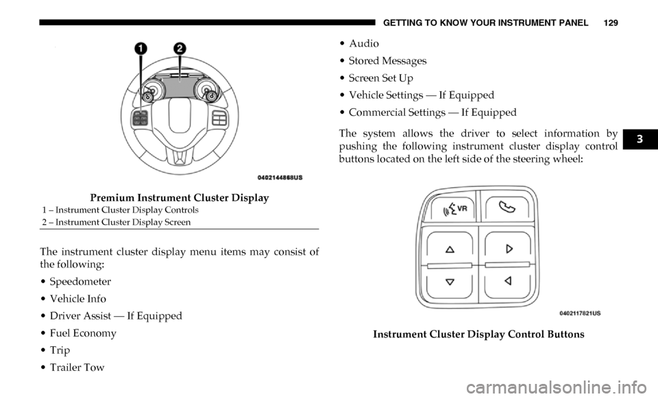 Ram 3500 Chassis Cab 2019  Owners Manual GETTING TO KNOW YOUR INSTRUMENT PANEL 129
Premium Instrument Cluster Display
The  instrument  cluster  display  menu  items  may  consist  of
the following:
• Speedometer
• Vehicle Info
• Driver