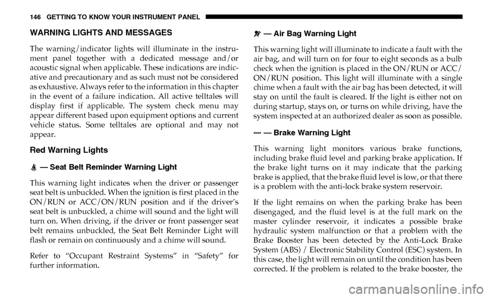 Ram 3500 Chassis Cab 2019 Owners Manual 146 GETTING TO KNOW YOUR INSTRUMENT PANEL
WARNING LIGHTS AND MESSAGES
The warning/indicator lights will illuminate in the instru-
ment panel together with a dedicated message and/or
acou Ram 3500 Chassis Cab 2019 Owners Manual 146 GETTING TO KNOW YOUR INSTRUMENT PANEL
WARNING LIGHTS AND MESSAGES
The warning/indicator lights will illuminate in the instru-
ment panel together with a dedicated message and/or
acou