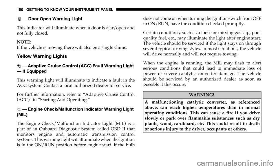 Ram 3500 Chassis Cab 2019  Owners Manual 150 GETTING TO KNOW YOUR INSTRUMENT PANEL
 — Door Open Warning Light  
This indicator will illuminate when a door is ajar/open and
not fully closed.
NOTE:
If the vehicle is moving there will also be