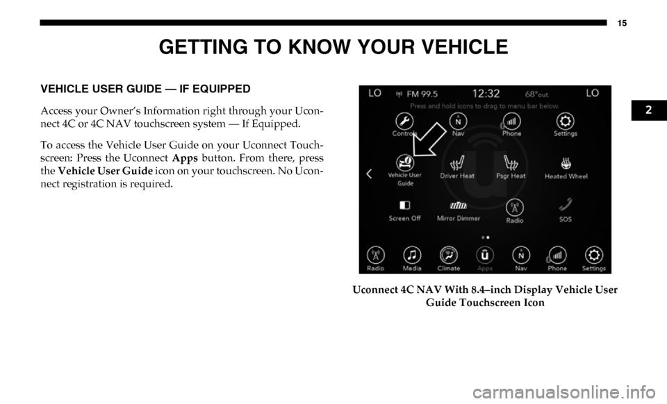 Ram 3500 Chassis Cab 2019 User Guide 15
GETTING TO KNOW YOUR VEHICLE
VEHICLE USER GUIDE — IF EQUIPPED
Access your Owner’s Information right through your Ucon-
nect 4C or 4C NAV touchscreen system — If Equipped.
To access the  Vehic