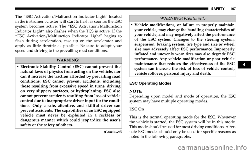 Ram 3500 Chassis Cab 2019  Owners Manual SAFETY 167
(Continued)
The  “ESC  Activation/Malfunction  Indicator  Light”  located
in the instrument cluster will start to flash as soon as the ESC
system  becomes  active.  The  “ESC  Activat