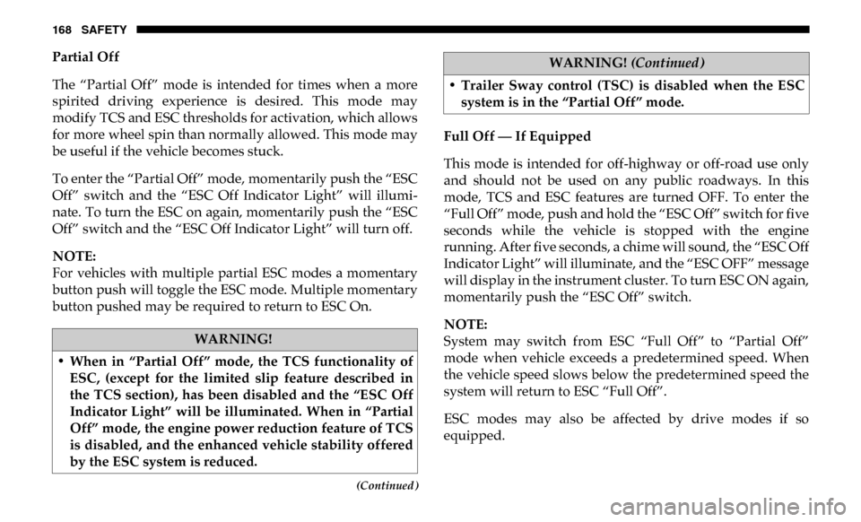 Ram 3500 Chassis Cab 2019 Owners Manual 168 SAFETY
(Continued)
Partial Off
The “Partial Off” mode is intended for times when a more
spirited driving experience is desired. This mode may
modify TCS and ESC thresholds for Ram 3500 Chassis Cab 2019 Owners Manual 168 SAFETY
(Continued)
Partial Off
The “Partial Off” mode is intended for times when a more
spirited driving experience is desired. This mode may
modify TCS and ESC thresholds for