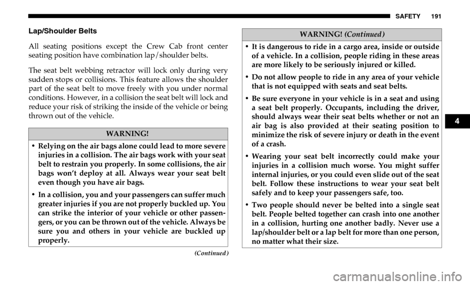 Ram 3500 Chassis Cab 2019 Owners Manual SAFETY 191
(Continued)
Lap/Shoulder Belts
All seating positions except the Crew Cab front center
seating position have combination lap/shoulder belts.
The seat belt webbing retractor will Ram 3500 Chassis Cab 2019 Owners Manual SAFETY 191
(Continued)
Lap/Shoulder Belts
All seating positions except the Crew Cab front center
seating position have combination lap/shoulder belts.
The seat belt webbing retractor will