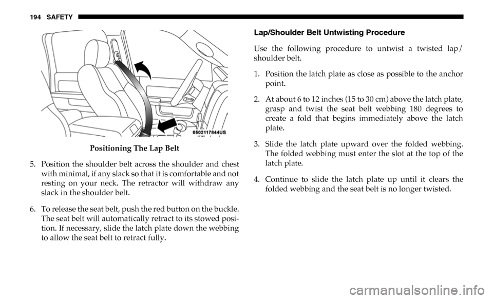 Ram 3500 Chassis Cab 2019 Owners Manual 194 SAFETY
Positioning The Lap Belt
5. Position the shoulder belt across the shoulder and chest with minimal, if any slack so that it is comfortable and not
resting on your neck. The retr Ram 3500 Chassis Cab 2019 Owners Manual 194 SAFETY
Positioning The Lap Belt
5. Position the shoulder belt across the shoulder and chest with minimal, if any slack so that it is comfortable and not
resting on your neck. The retr