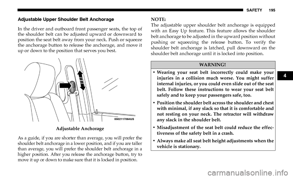 Ram 3500 Chassis Cab 2019 Owners Manual SAFETY 195
Adjustable Upper Shoulder Belt Anchorage
In the driver and outboard front passenger seats, the top of
the shoulder belt can be adjusted upward or downward to
position the s Ram 3500 Chassis Cab 2019 Owners Manual SAFETY 195
Adjustable Upper Shoulder Belt Anchorage
In the driver and outboard front passenger seats, the top of
the shoulder belt can be adjusted upward or downward to
position the s