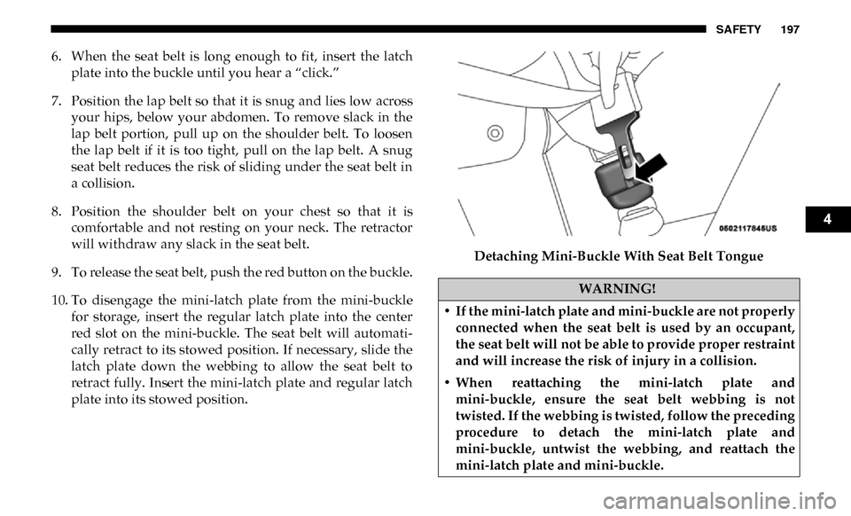 Ram 3500 Chassis Cab 2019 Owners Manual SAFETY 197
6. When the seat belt is long enough to fit, insert the latchplate into the buckle until you hear a “click.”
7. Position the lap belt so that it is snug and lies low across y Ram 3500 Chassis Cab 2019 Owners Manual SAFETY 197
6. When the seat belt is long enough to fit, insert the latchplate into the buckle until you hear a “click.”
7. Position the lap belt so that it is snug and lies low across y