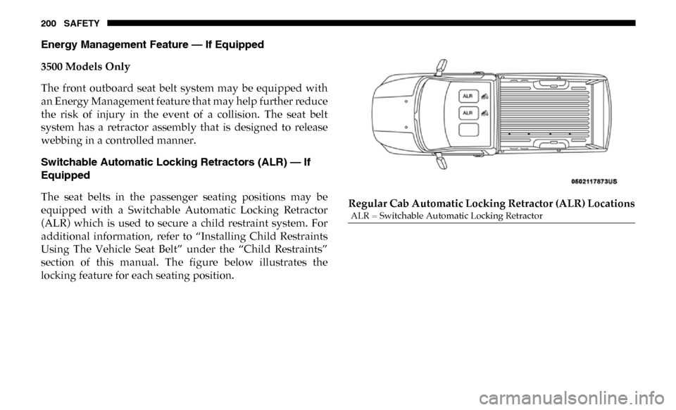 Ram 3500 Chassis Cab 2019 Owners Manual 200 SAFETY
Energy Management Feature — If Equipped
3500 Models Only
The front outboard seat belt system may be equipped with
an Energy Management feature that may help further reduce
the r Ram 3500 Chassis Cab 2019 Owners Manual 200 SAFETY
Energy Management Feature — If Equipped
3500 Models Only
The front outboard seat belt system may be equipped with
an Energy Management feature that may help further reduce
the r