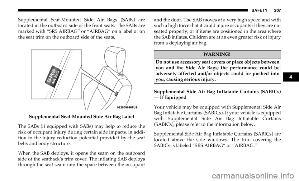 Ram 3500 Chassis Cab 2019 Owners Manual SAFETY 207
Supplemental Seat-Mounted Side Air Bags (SABs) are
located in the outboard side of the front seats. The SABs are
marked with “SRS AIRBAG” or “AIRBAG” on a label or on
the seat Ram 3500 Chassis Cab 2019 Owners Manual SAFETY 207
Supplemental Seat-Mounted Side Air Bags (SABs) are
located in the outboard side of the front seats. The SABs are
marked with “SRS AIRBAG” or “AIRBAG” on a label or on
the seat
